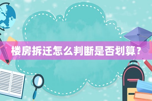 樓房拆遷怎么判斷是否劃算？