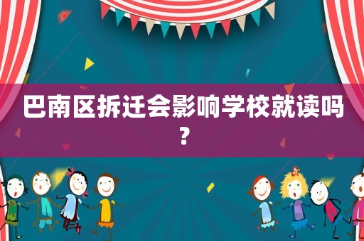 巴南區(qū)拆遷會影響學(xué)校就讀嗎？