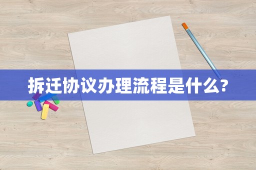 拆遷協(xié)議辦理流程是什么?