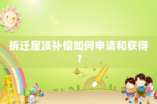 拆遷屋頂補(bǔ)償如何申請和獲得？