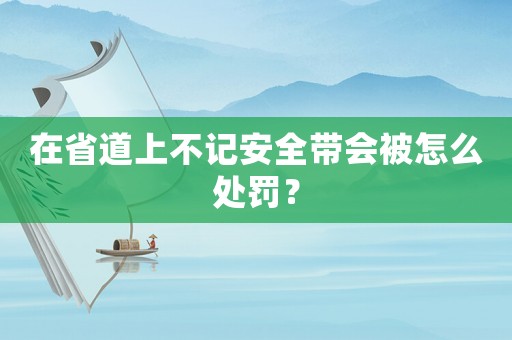 在省道上不記安全帶會被怎么處罰？