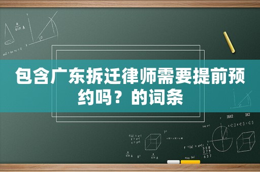 包含廣東拆遷律師需要提前預(yù)約嗎？的詞條