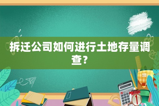 拆遷公司如何進行土地存量調(diào)查？