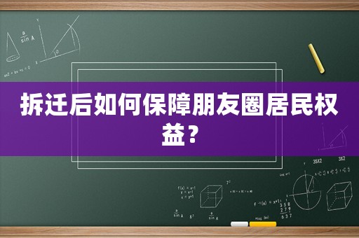 拆遷后如何保障朋友圈居民權(quán)益？