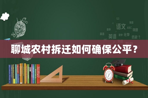 聊城農(nóng)村拆遷如何確保公平？