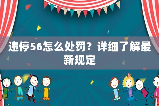 違停56怎么處罰？詳細(xì)了解最新規(guī)定