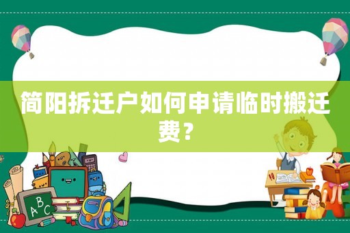 簡陽拆遷戶如何申請臨時搬遷費(fèi)？