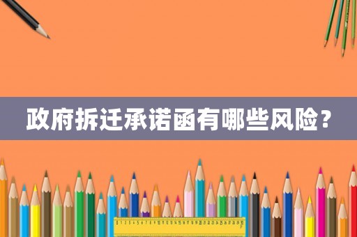 政府拆遷承諾函有哪些風(fēng)險(xiǎn)？