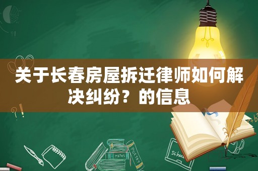 關于長春房屋拆遷律師如何解決糾紛？的信息