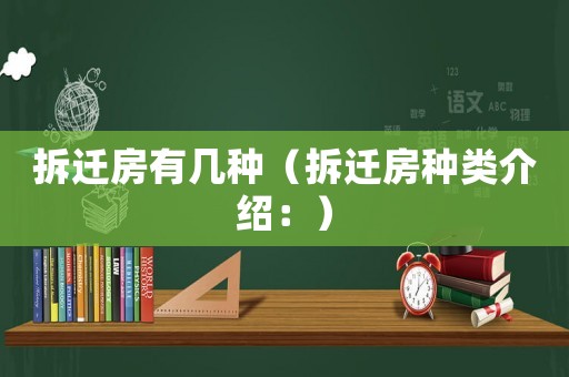 拆遷房有幾種（拆遷房種類(lèi)介紹：）