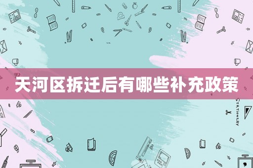 天河區(qū)拆遷后有哪些補(bǔ)充政策