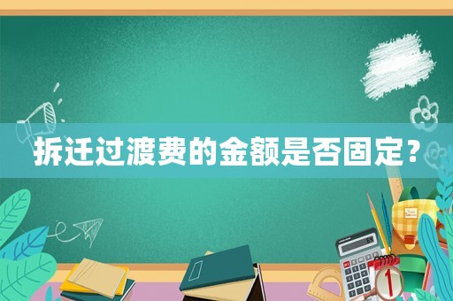 拆遷過(guò)渡費(fèi)的金額是否固定？