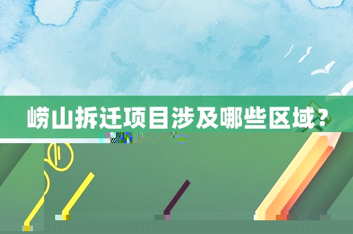 嶗山拆遷項目涉及哪些區(qū)域？