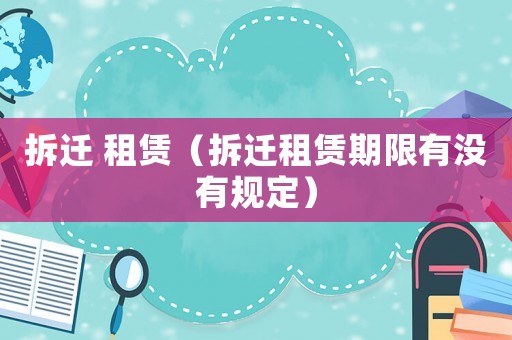 拆遷 租賃（拆遷租賃期限有沒有規(guī)定）