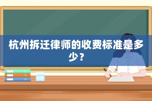 杭州拆遷律師的收費(fèi)標(biāo)準(zhǔn)是多少？