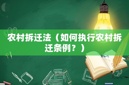 農(nóng)村拆遷法（如何執(zhí)行農(nóng)村拆遷條例？）