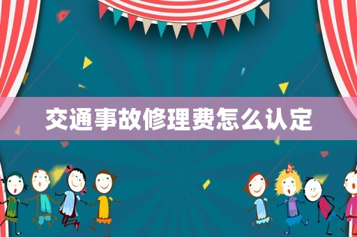 交通事故修理費(fèi)怎么認(rèn)定