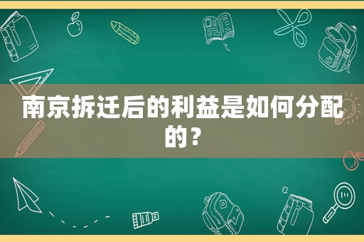 南京拆遷后的利益是如何分配的？