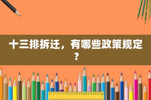 十三排拆遷，有哪些政策規(guī)定？