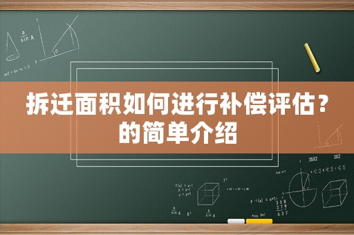拆遷面積如何進(jìn)行補(bǔ)償評估？的簡單介紹
