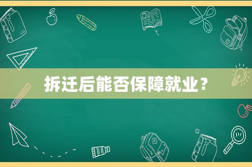 拆遷后能否保障就業(yè)？