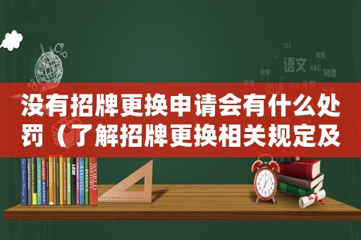 沒有招牌更換申請會有什么處罰（了解招牌更換相關(guān)規(guī)定及處罰措施）