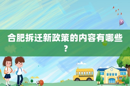 合肥拆遷新政策的內(nèi)容有哪些？