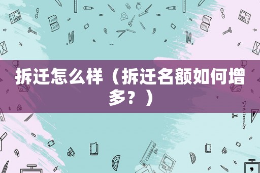 拆遷怎么樣（拆遷名額如何增多？）