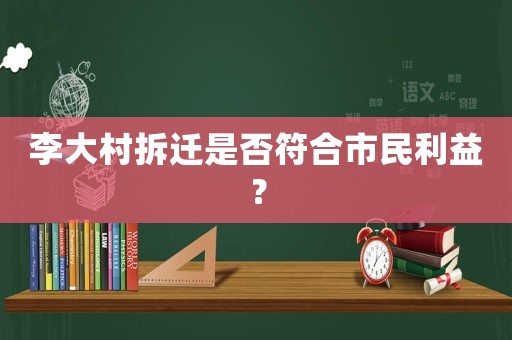 李大村拆遷是否符合市民利益？