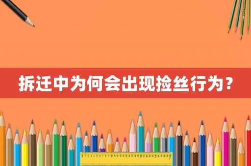 拆遷中為何會出現(xiàn)撿絲行為？