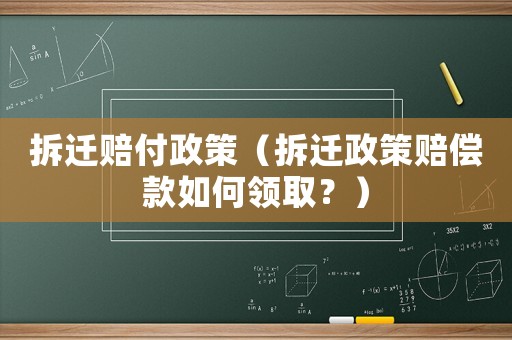拆遷賠付政策（拆遷政策賠償款如何領(lǐng)取？）