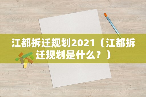 江都拆遷規(guī)劃2021（江都拆遷規(guī)劃是什么？）