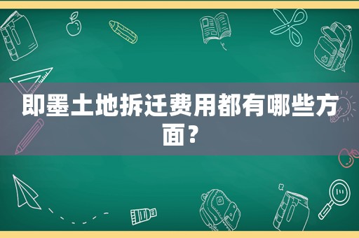 即墨土地拆遷費用都有哪些方面？