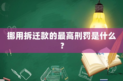 挪用拆遷款的最高刑罰是什么？