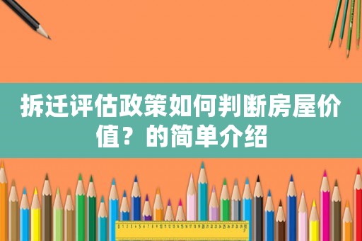 拆遷評估政策如何判斷房屋價值？的簡單介紹