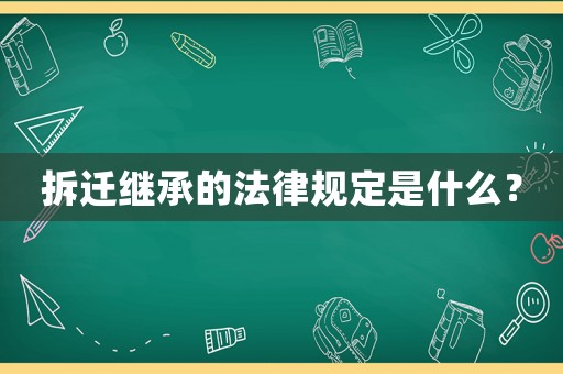 拆遷繼承的法律規(guī)定是什么？