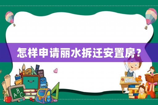 怎樣申請麗水拆遷安置房？
