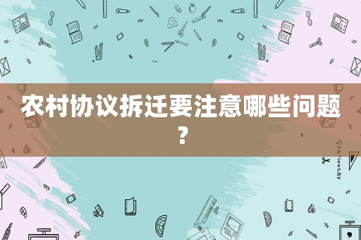 農村協(xié)議拆遷要注意哪些問題？