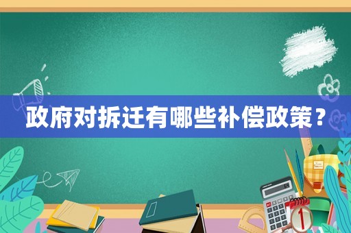 政府對拆遷有哪些補(bǔ)償政策？