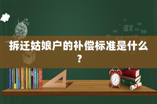 拆遷姑娘戶的補(bǔ)償標(biāo)準(zhǔn)是什么？