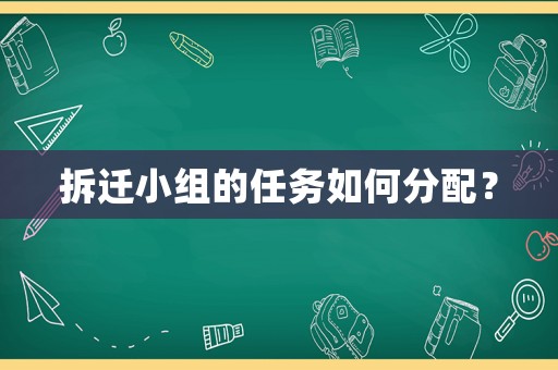 拆遷小組的任務(wù)如何分配？