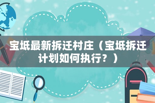 寶坻最新拆遷村莊（寶坻拆遷計(jì)劃如何執(zhí)行？）