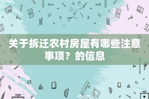 關(guān)于拆遷農(nóng)村房屋有哪些注意事項(xiàng)？的信息