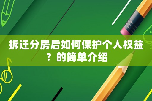 拆遷分房后如何保護(hù)個(gè)人權(quán)益？的簡(jiǎn)單介紹