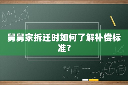 舅舅家拆遷時(shí)如何了解補(bǔ)償標(biāo)準(zhǔn)？