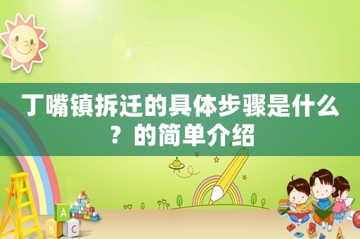 丁嘴鎮(zhèn)拆遷的具體步驟是什么？的簡單介紹