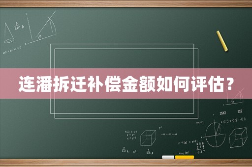 連潘拆遷補(bǔ)償金額如何評(píng)估？