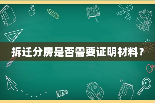 拆遷分房是否需要證明材料？