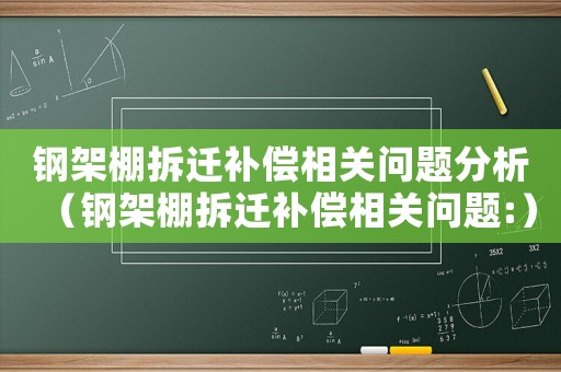 鋼架棚拆遷補(bǔ)償相關(guān)問題分析（鋼架棚拆遷補(bǔ)償相關(guān)問題:）