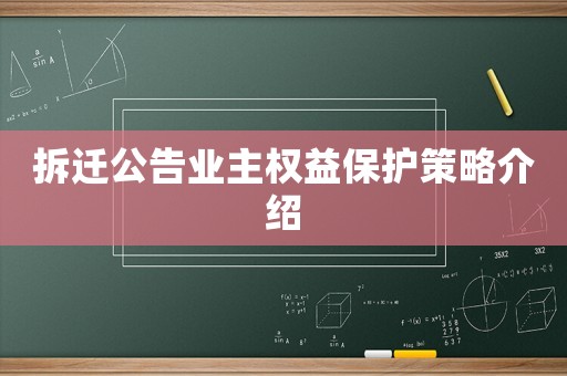 拆遷公告業(yè)主權(quán)益保護(hù)策略介紹